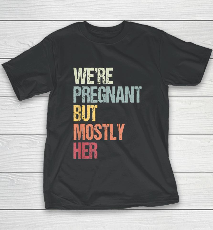 We're Pregnant But Mostly Her For An Expectant Father Gift Youth T-Shirt