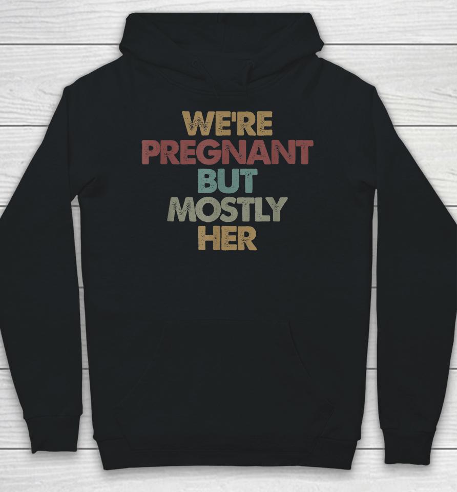 We're Pregnant But Mostly Her Soon To Be Dad Gift Hoodie