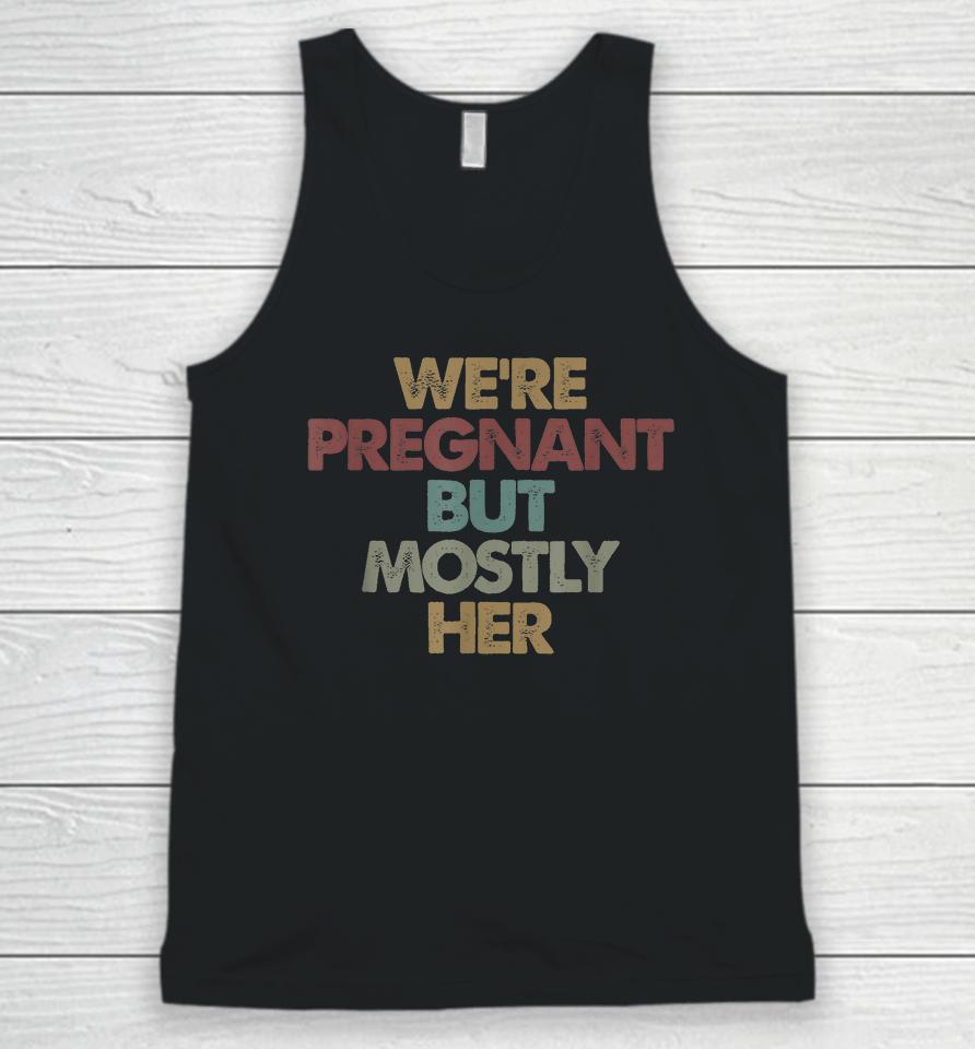 We're Pregnant But Mostly Her Soon To Be Dad Gift Unisex Tank Top