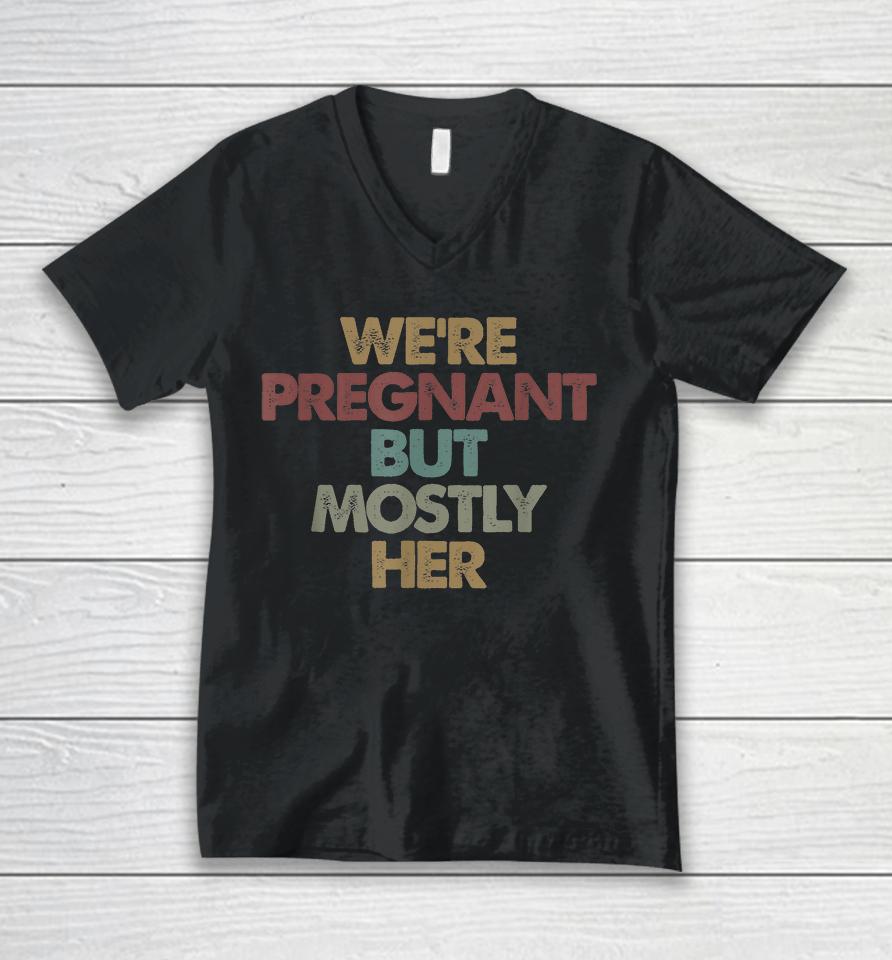 We're Pregnant But Mostly Her Soon To Be Dad Gift Unisex V-Neck T-Shirt