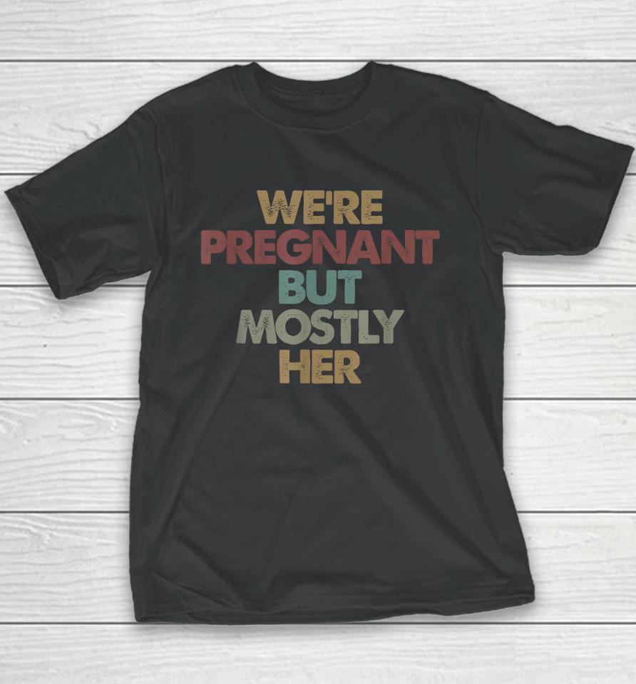 We're Pregnant But Mostly Her Soon To Be Dad Gift Youth T-Shirt