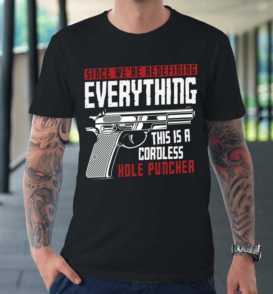 We're Redefining Everything This Is A Cordless Hole Puncher Premium T-Shirt