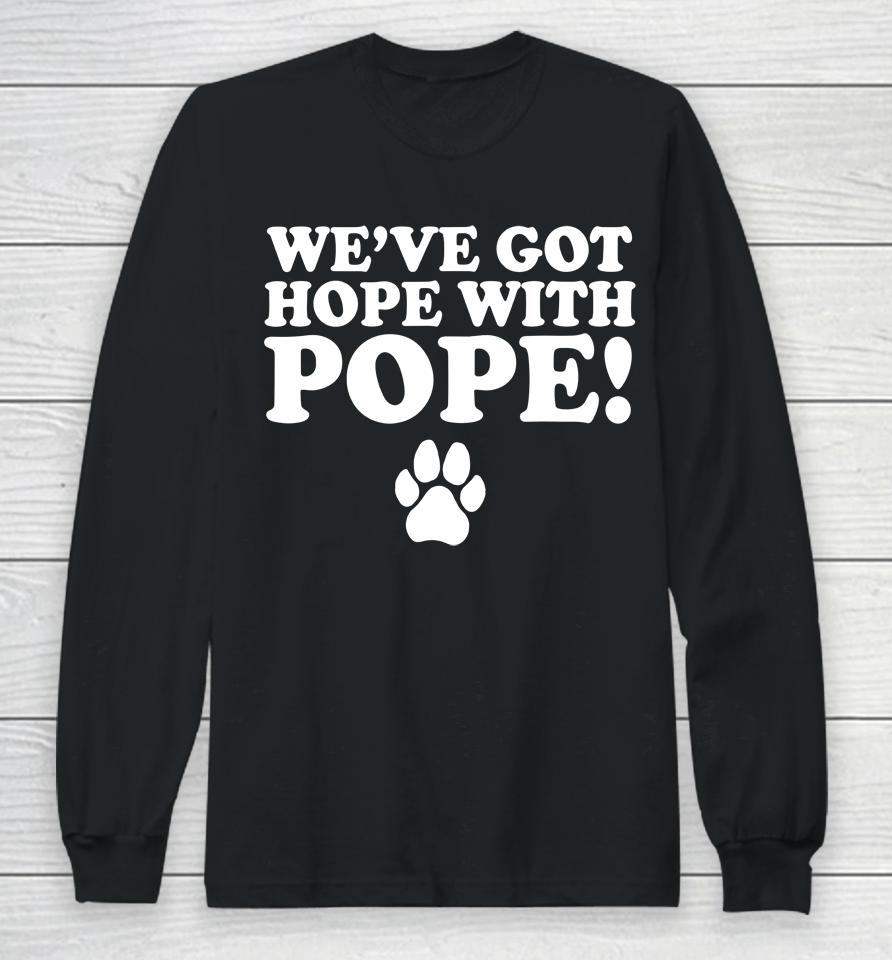 We've Got Hope With Pope Long Sleeve T-Shirt