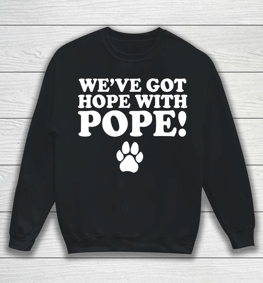 We've Got Hope With Pope Sweatshirt