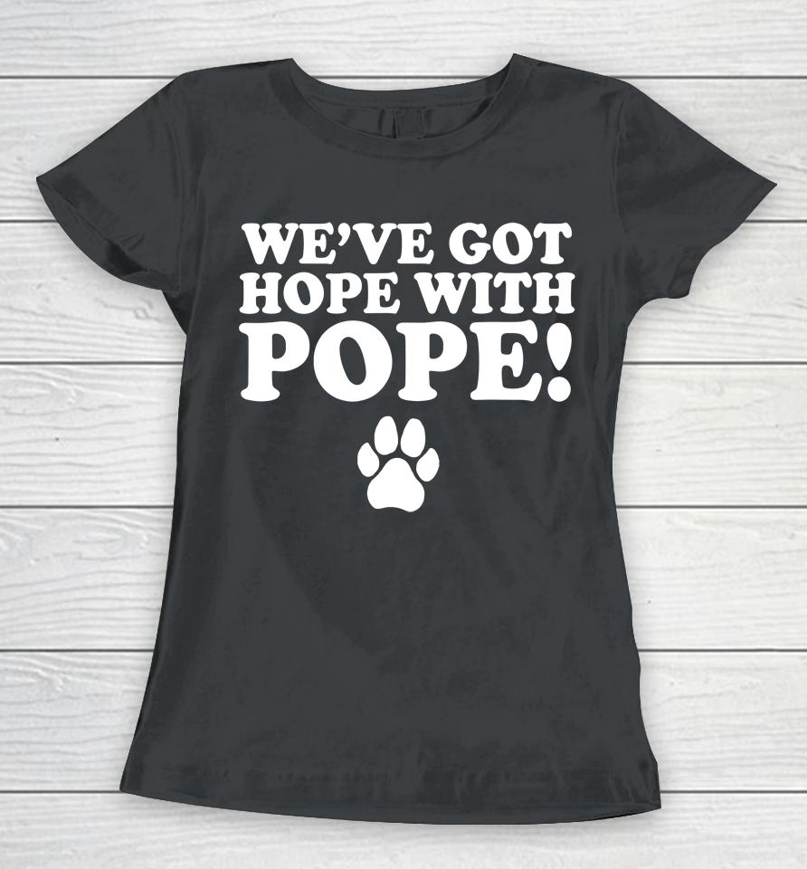We've Got Hope With Pope Women T-Shirt