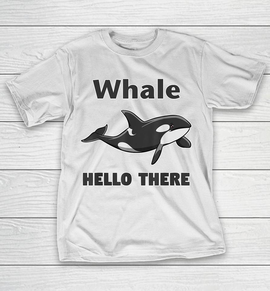 Whale Hello There Killer Whale T-Shirt