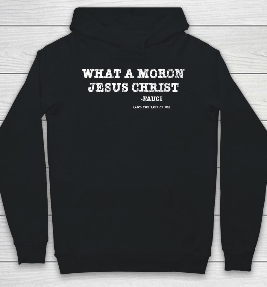 What A Moron Jesus Christ Funny Fauci Quote Saying Hoodie