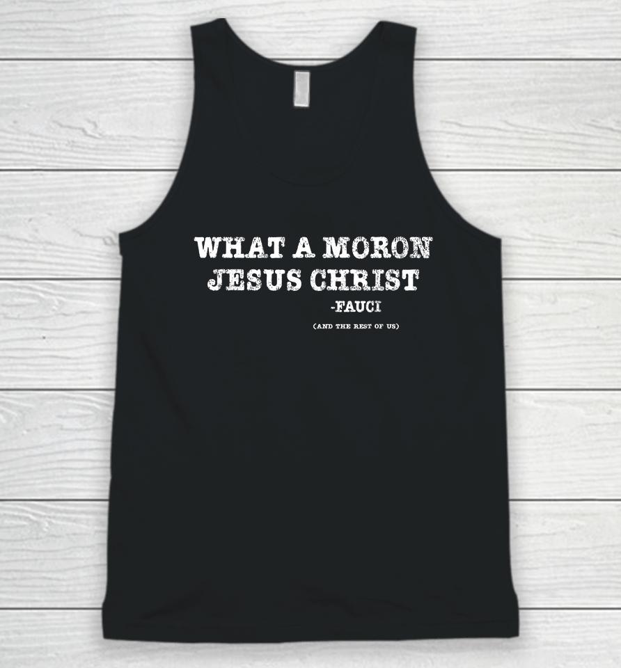 What A Moron Jesus Christ Funny Fauci Quote Saying Unisex Tank Top