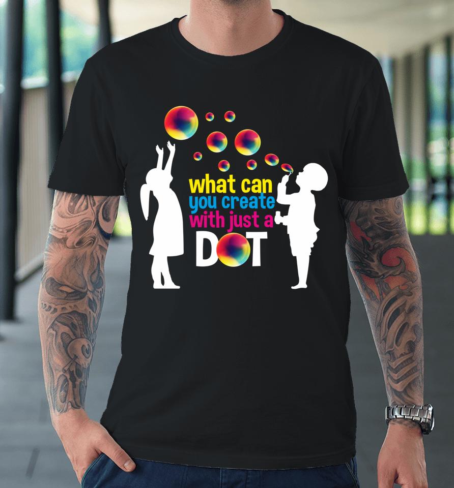 What Can You Create With Just A Dot Day Happy Kids Bubbles Premium T-Shirt