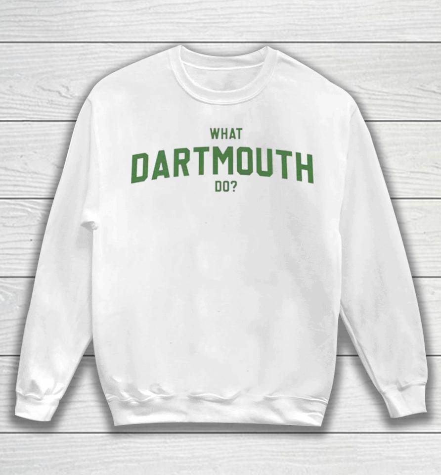 What Dartmouth Do Sweatshirt