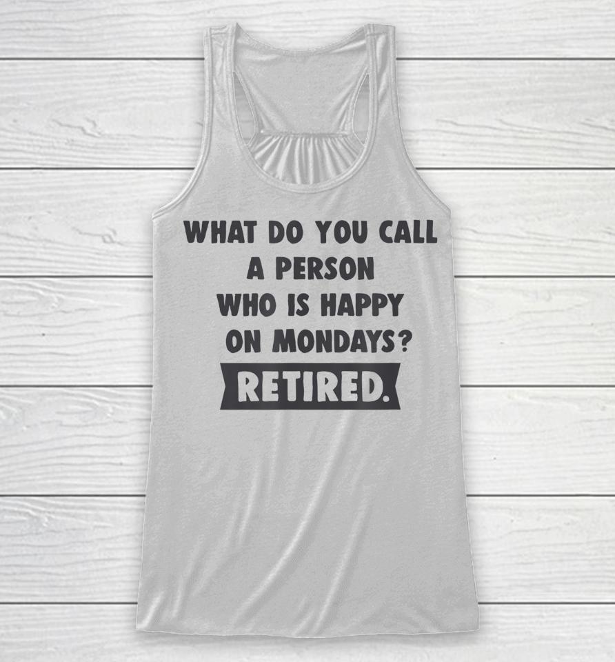 What Do You Call A Person Happy On Monday Retired Racerback Tank