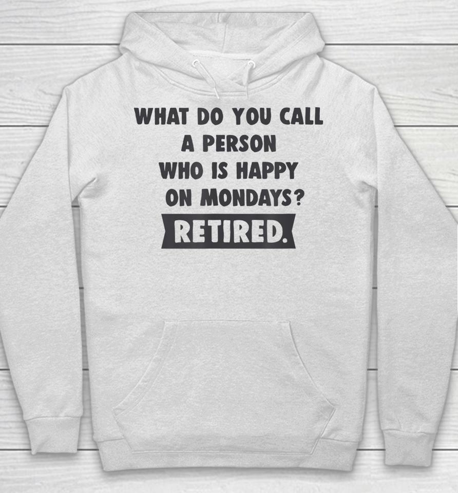 What Do You Call A Person Happy On Monday Retired Hoodie