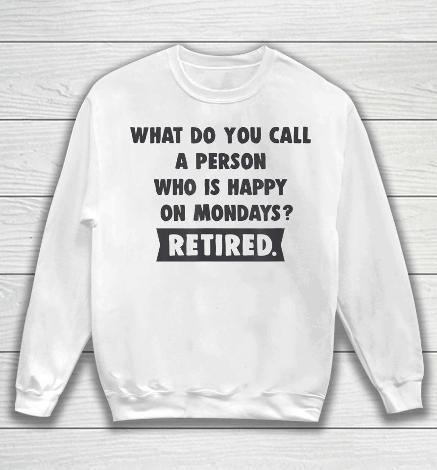 What Do You Call A Person Happy On Monday Retired Sweatshirt