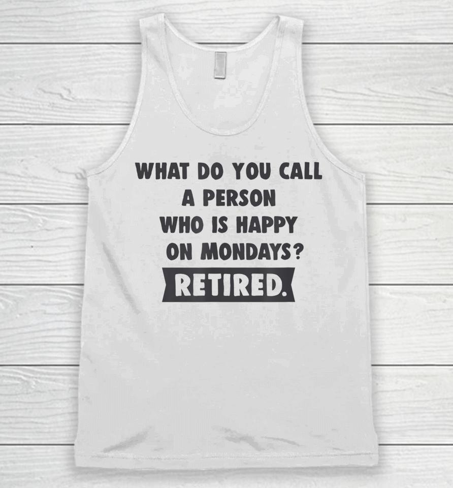 What Do You Call A Person Happy On Monday Retired Unisex Tank Top