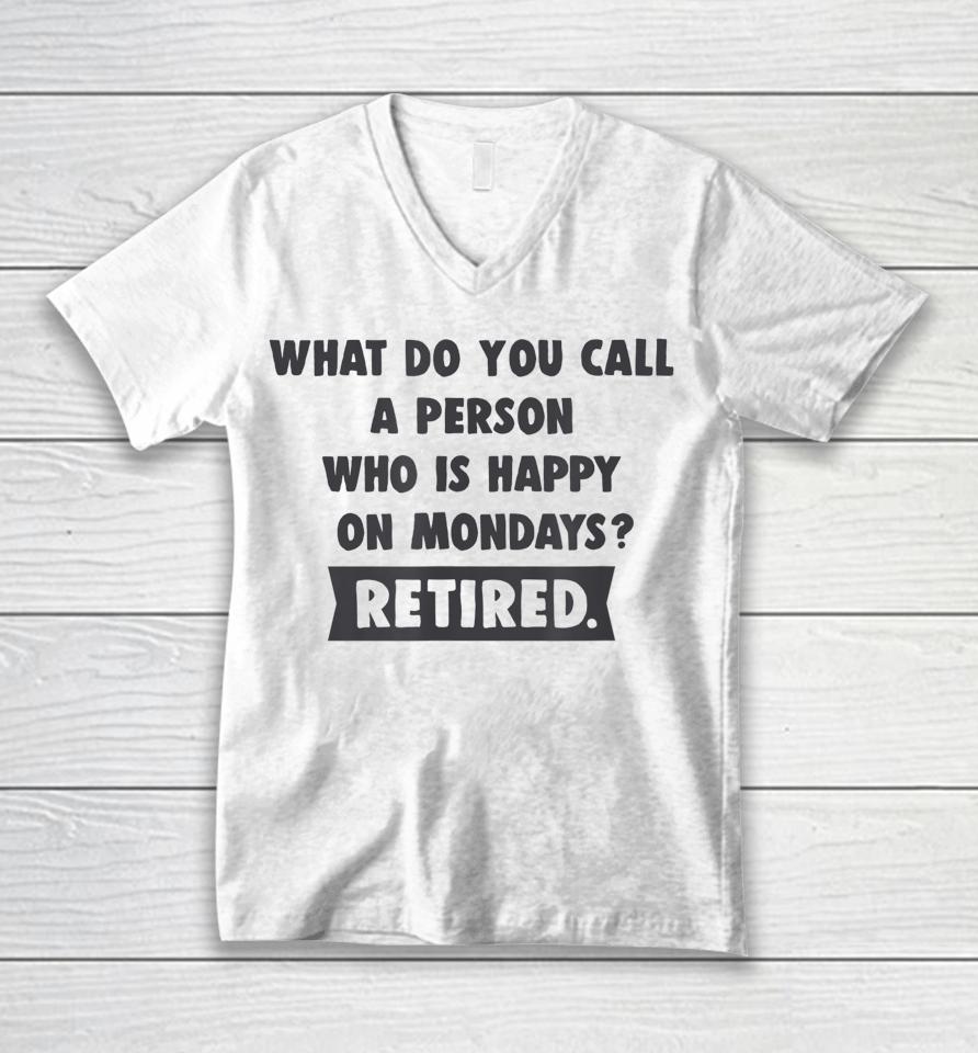 What Do You Call A Person Happy On Monday Retired Unisex V-Neck T-Shirt