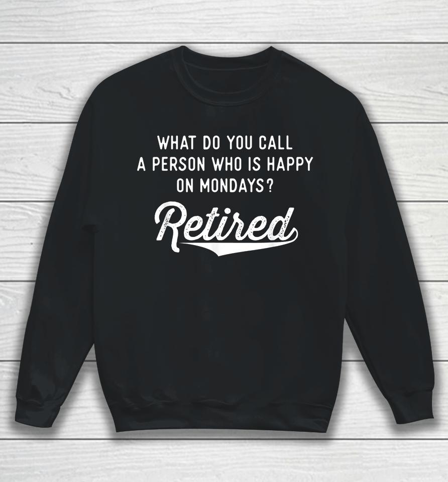 What Do You Call A Person Who Is Happy On Mondays Retired Sweatshirt