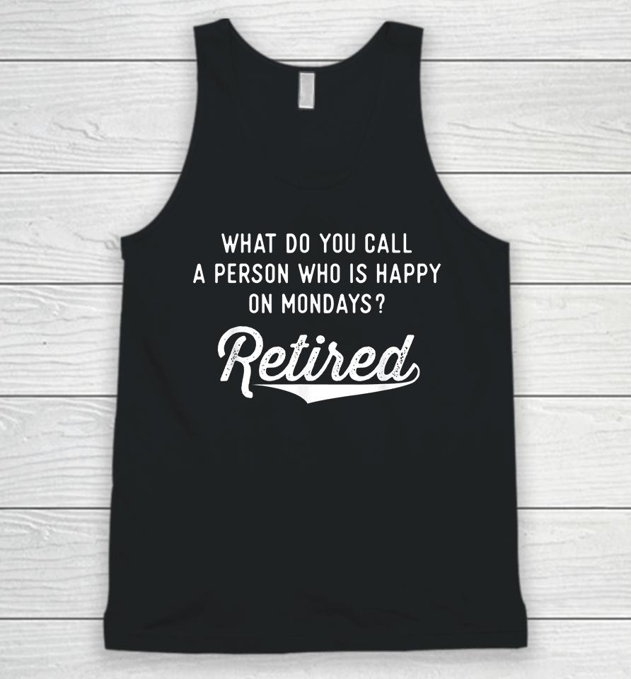 What Do You Call A Person Who Is Happy On Mondays Retired Unisex Tank Top