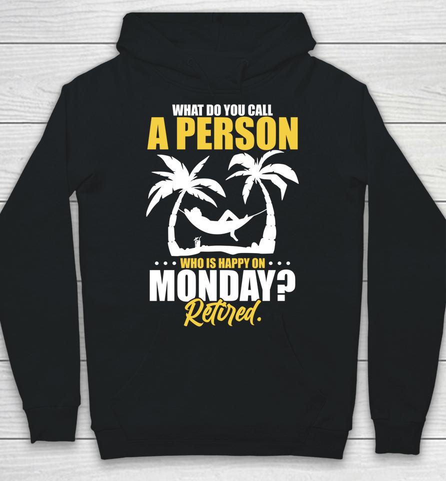 What Do You Call A Person Who's Happy On Monday Retired Hoodie