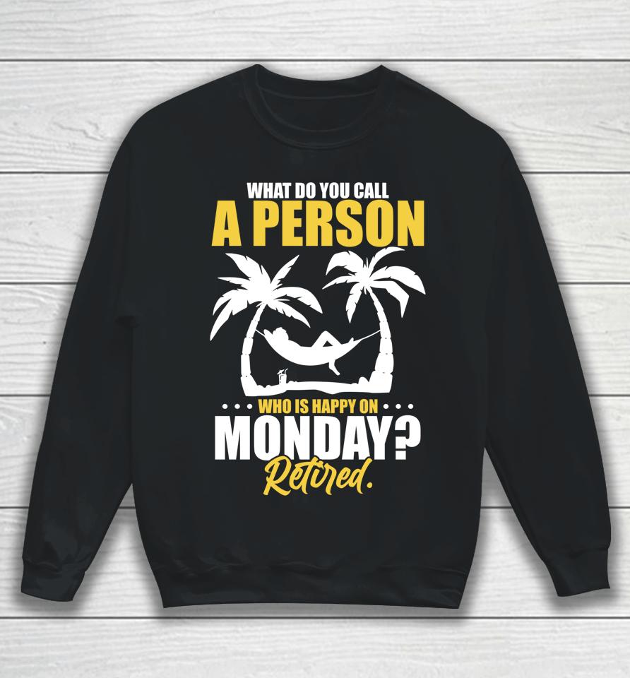 What Do You Call A Person Who's Happy On Monday Retired Sweatshirt