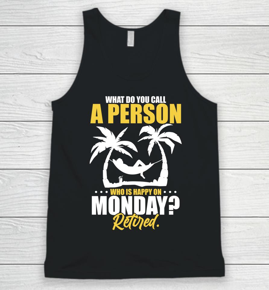 What Do You Call A Person Who's Happy On Monday Retired Unisex Tank Top