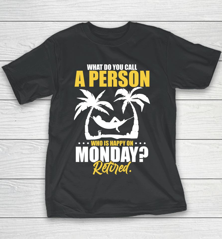 What Do You Call A Person Who's Happy On Monday Retired Youth T-Shirt