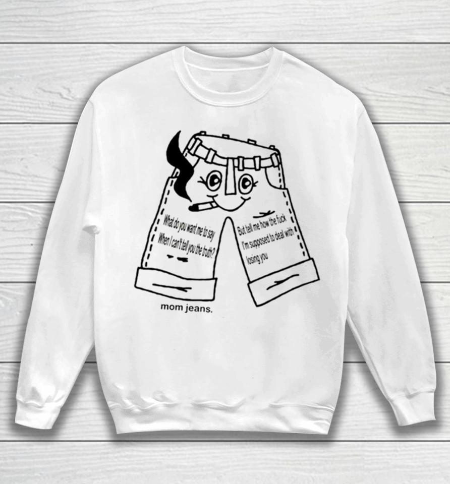 What Do You Want Me To Say When I Can Tell You The Truth Sweatshirt