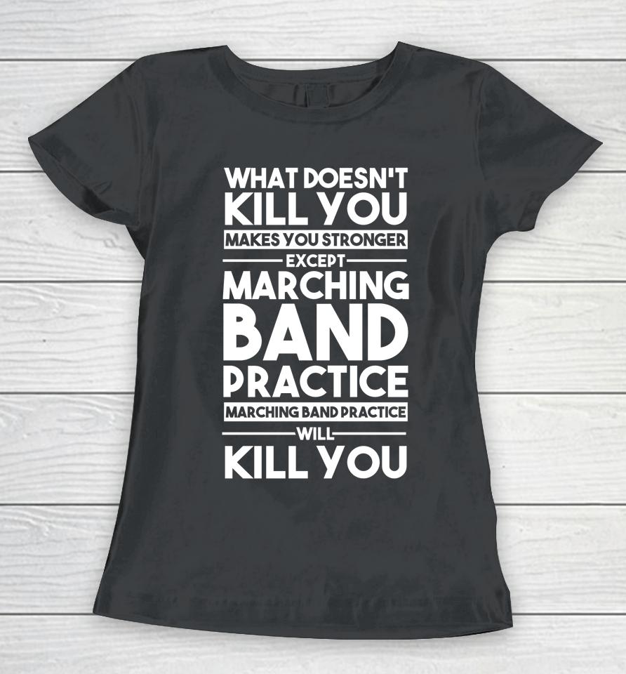 What Doesn't Kill You Makes U Stronger Except Marching Band Women T-Shirt