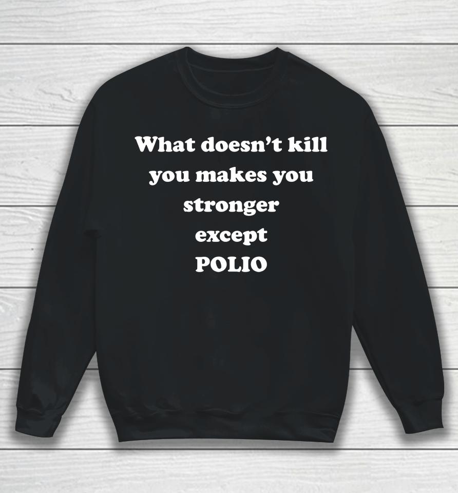 What Doesn't Kill You Makes You Stronger Except Polio Sweatshirt