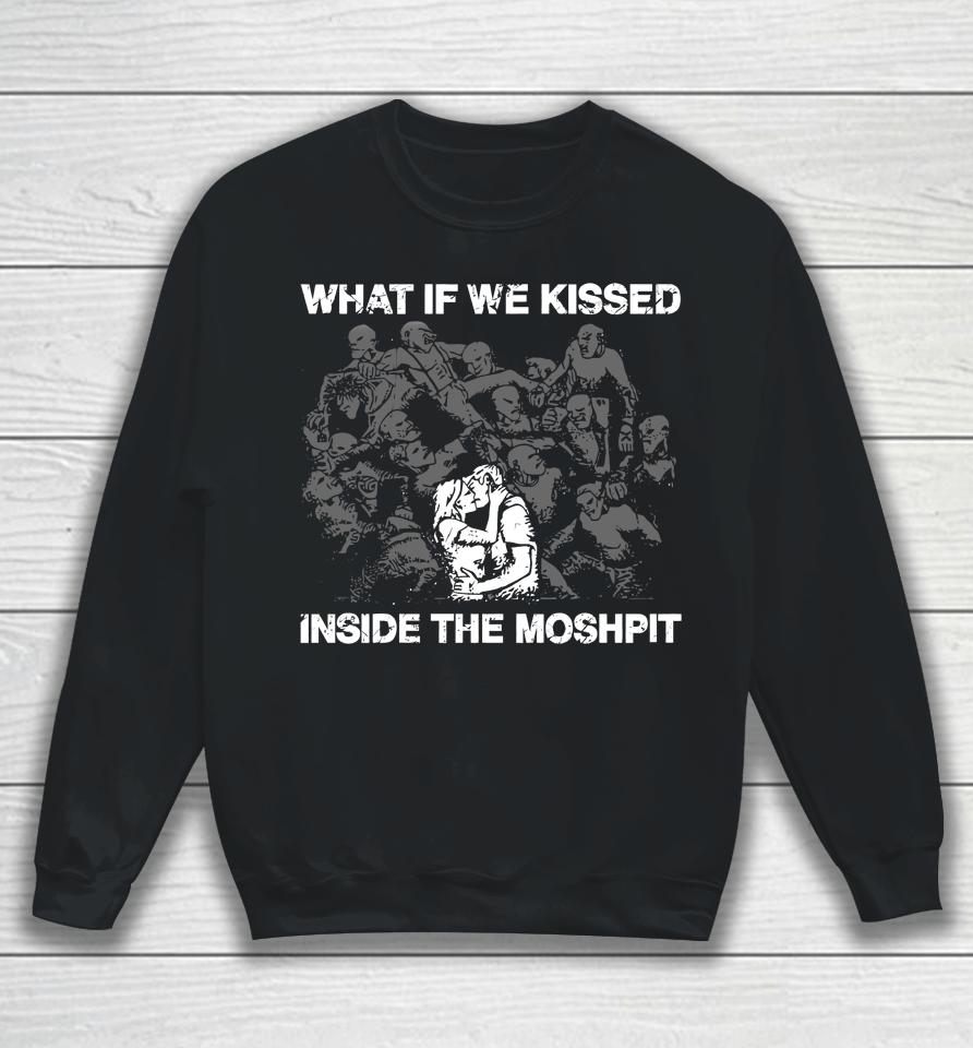 What If We Kissed At The Moshpit Sweatshirt