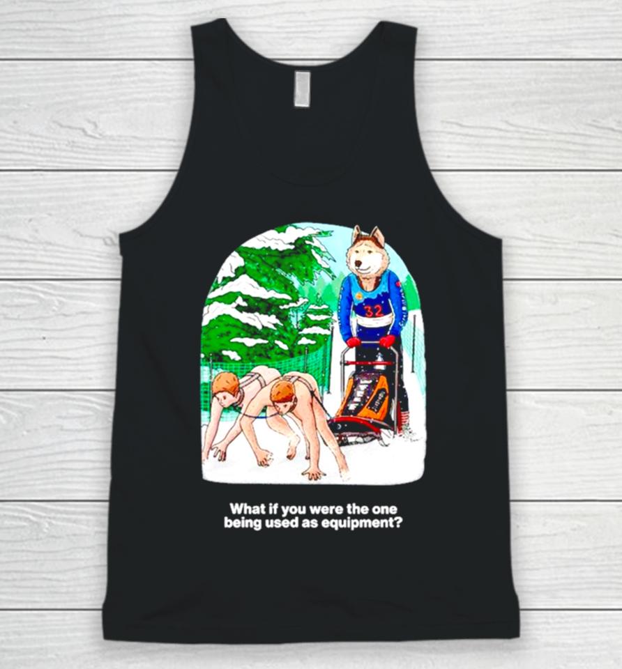 What If You Were The One Being Used As Equipment Unisex Tank Top