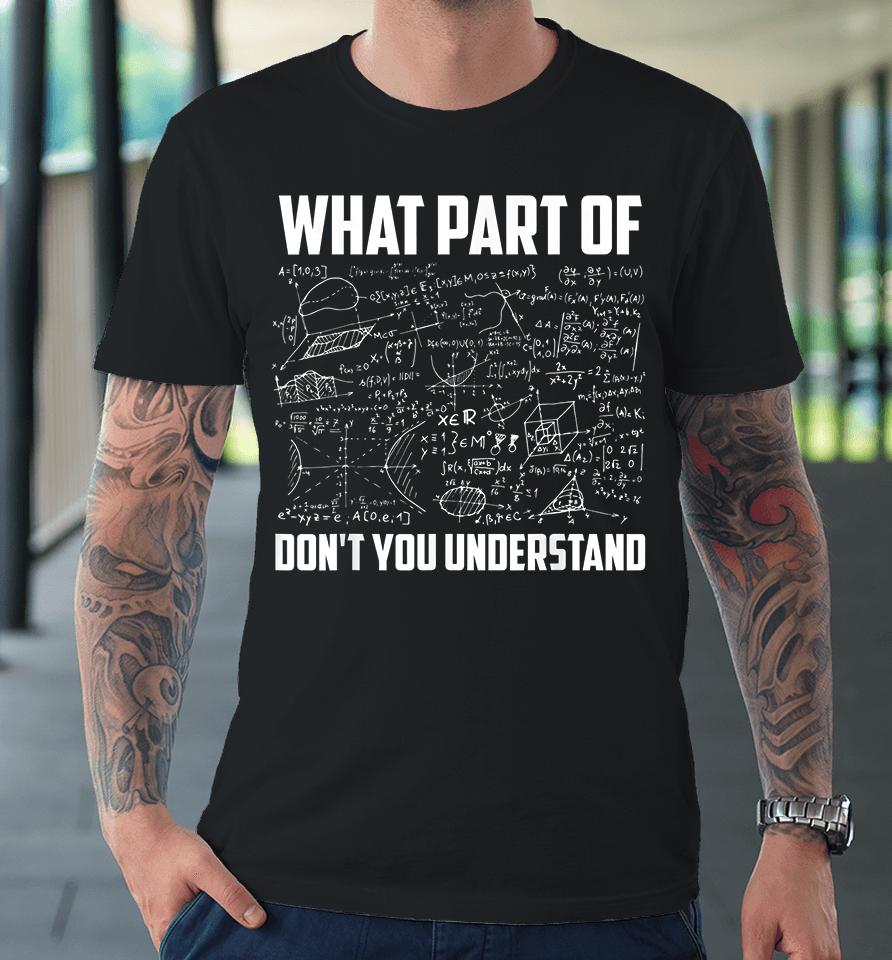 What Part Of Don't You Understand Premium T-Shirt