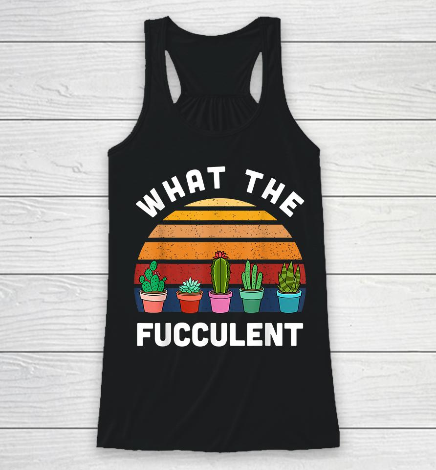 What The Fucculent Racerback Tank