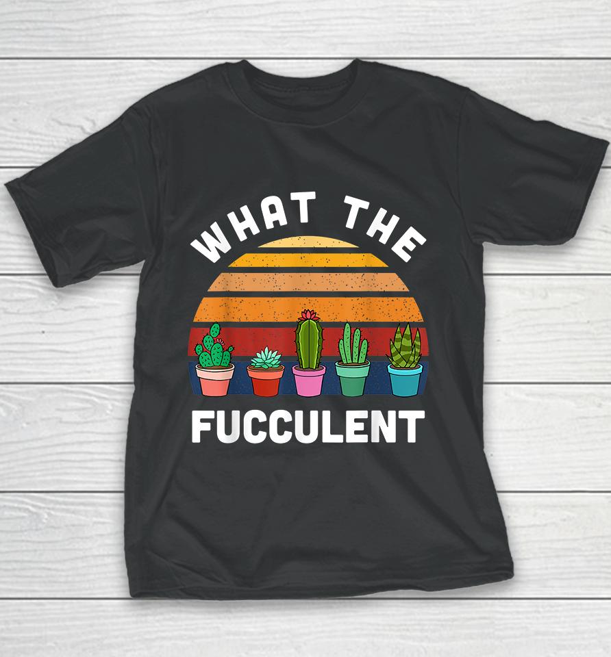 What The Fucculent Youth T-Shirt