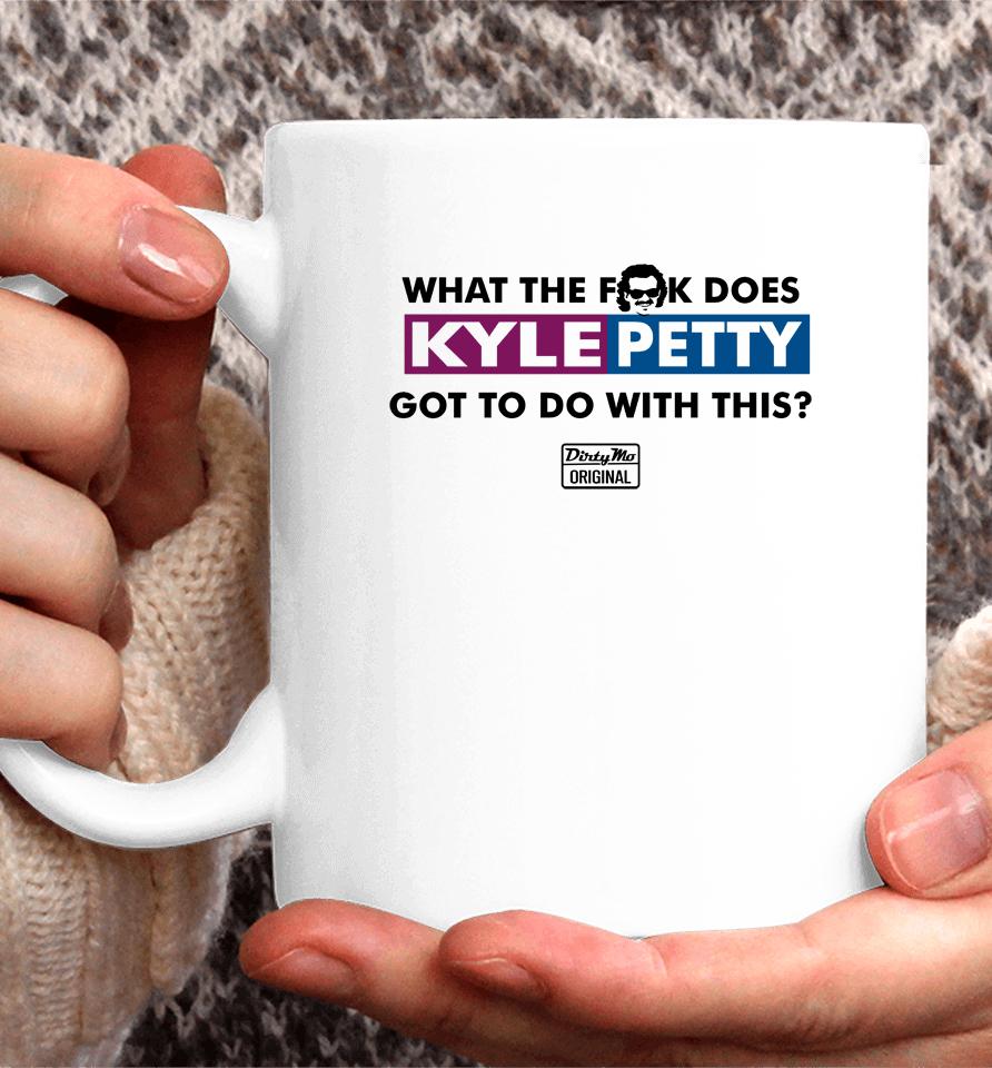 What The Fuck Does Kyle Petty Got To Do With This Dirty Mo Original Coffee Mug