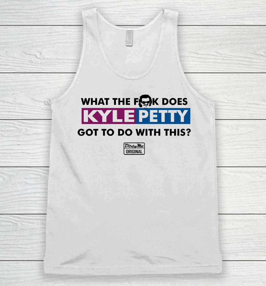 What The Fuck Does Kyle Petty Got To Do With This Dirty Mo Original Unisex Tank Top