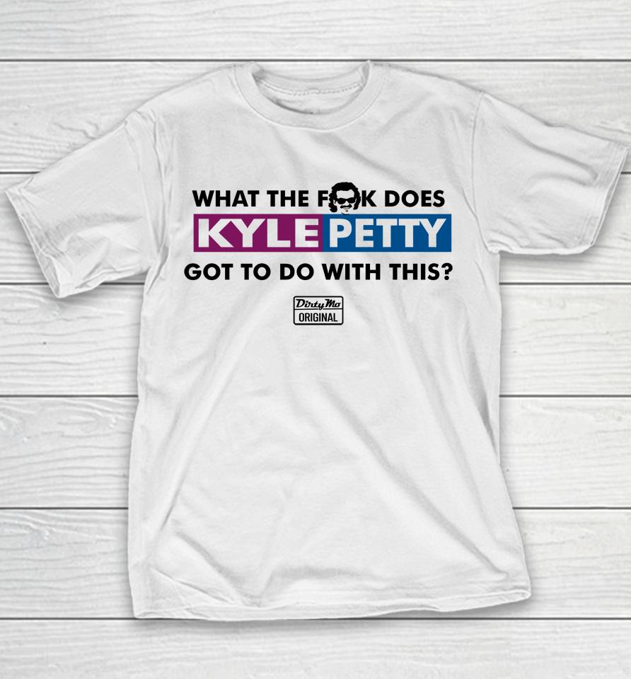 What The Fuck Does Kyle Petty Got To Do With This Dirty Mo Original Youth T-Shirt