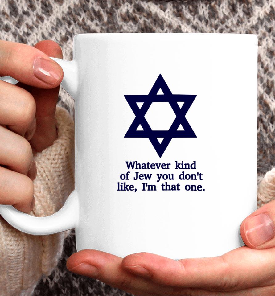 Whatever Kind Of Jew You Don't Like I'm That One Coffee Mug