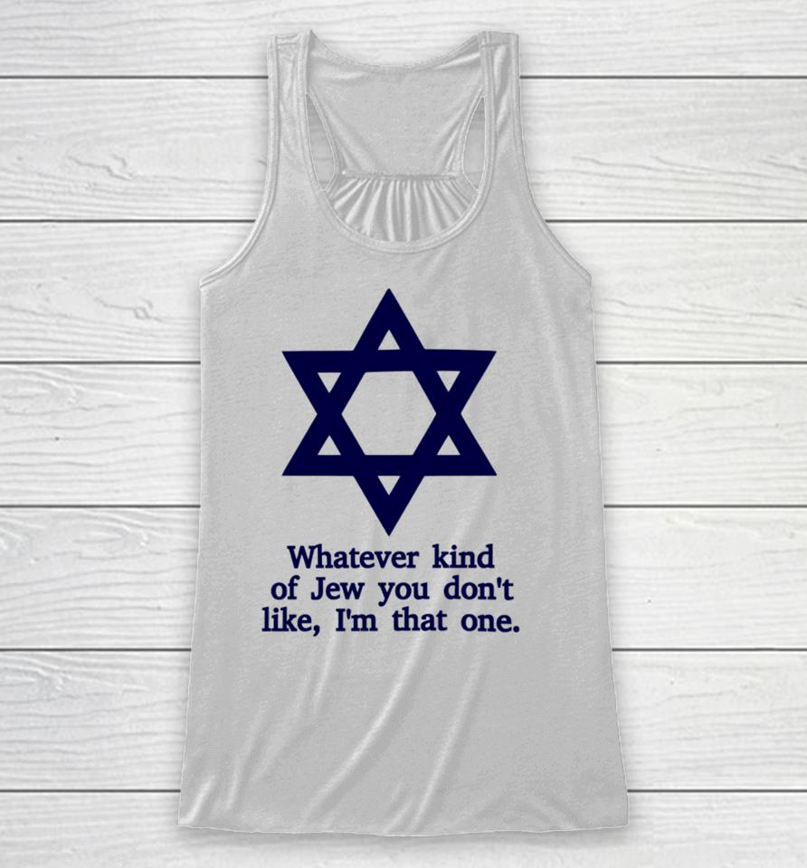 Whatever Kind Of Jew You Don't Like I'm That One Racerback Tank