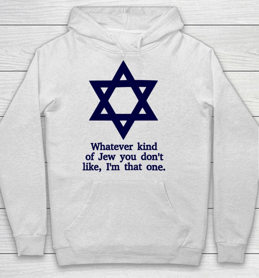Whatever Kind Of Jew You Don't Like I'm That One Hoodie