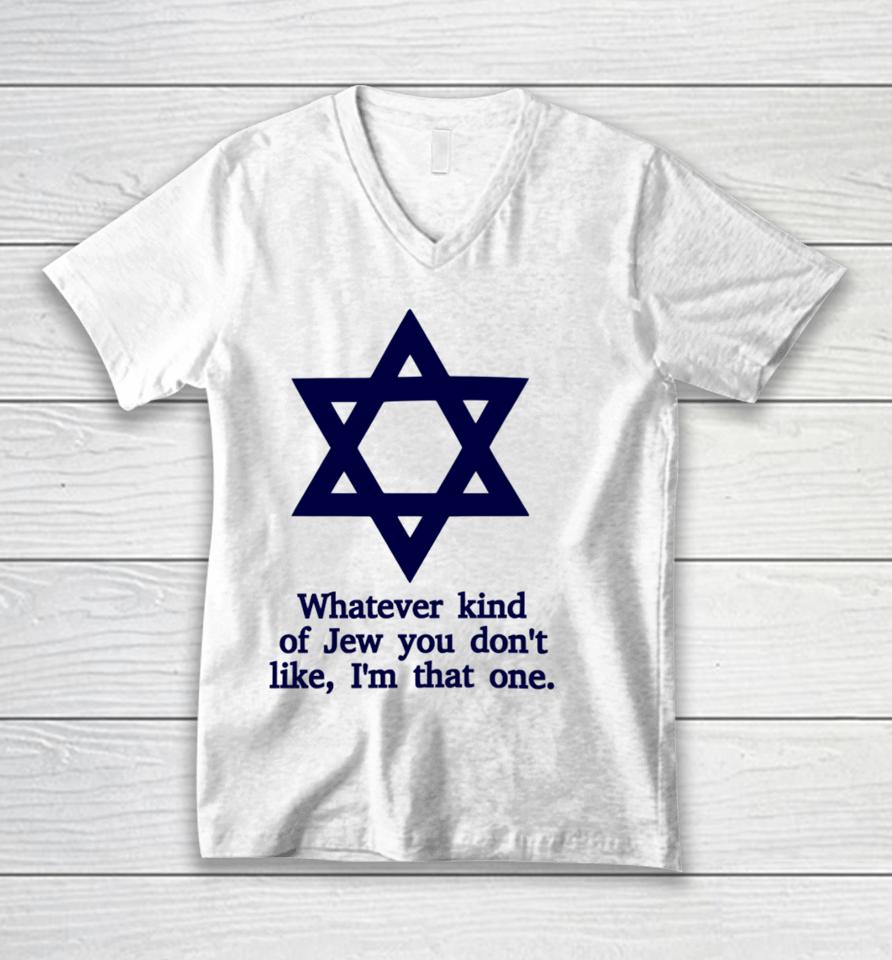 Whatever Kind Of Jew You Don't Like I'm That One Unisex V-Neck T-Shirt
