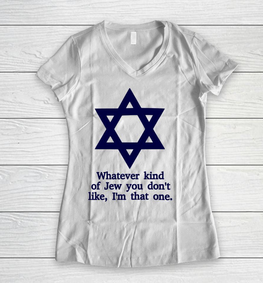 Whatever Kind Of Jew You Don't Like I'm That One Women V-Neck T-Shirt