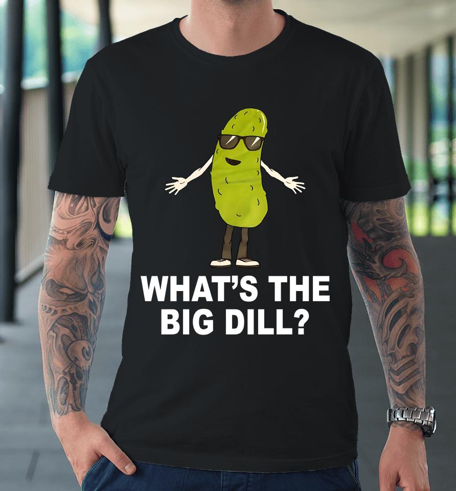 What's The Big Dill Premium T-Shirt