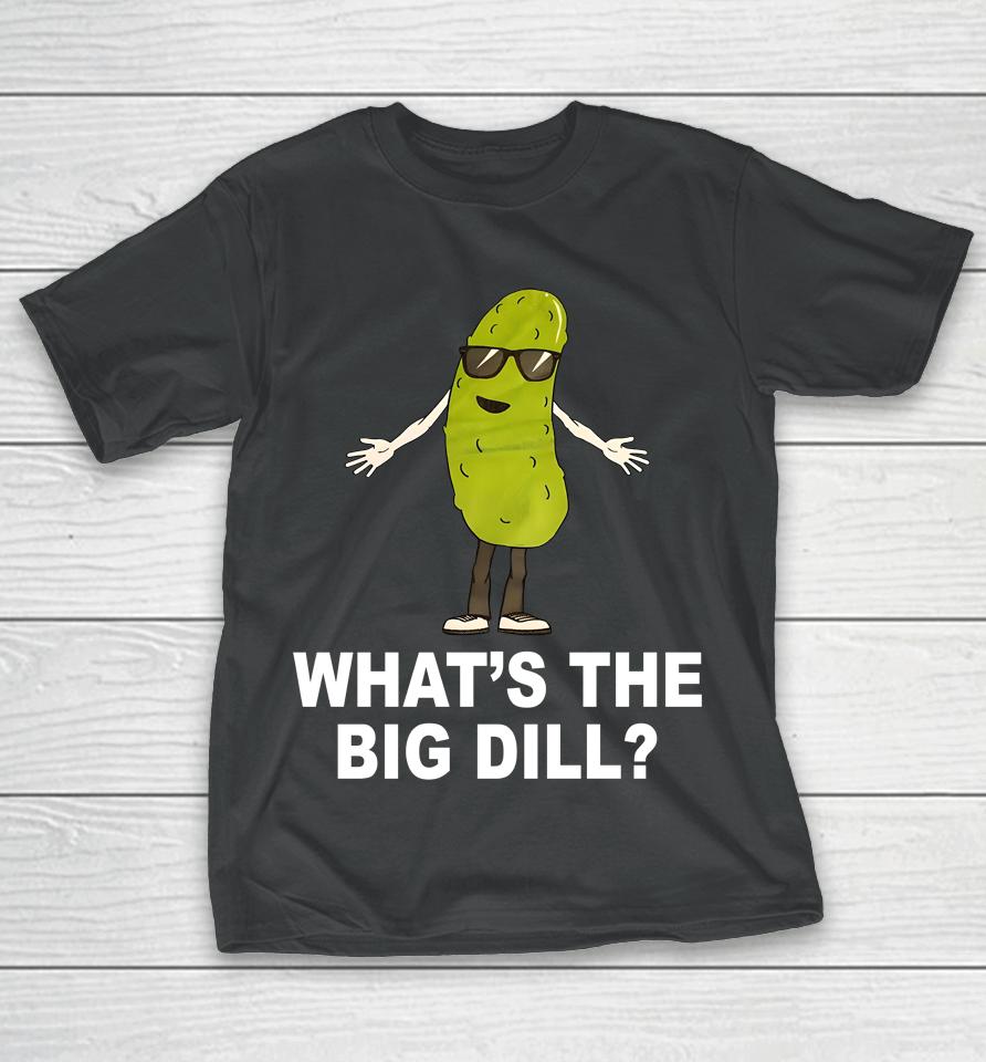 What's The Big Dill T-Shirt