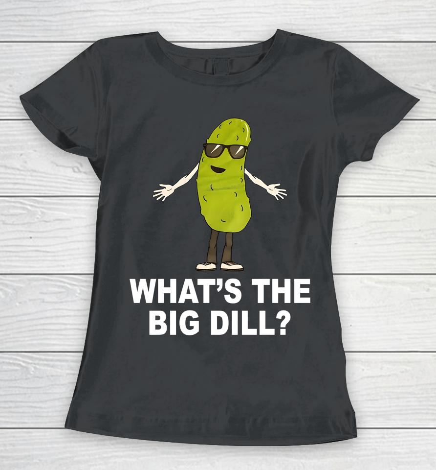What's The Big Dill Women T-Shirt