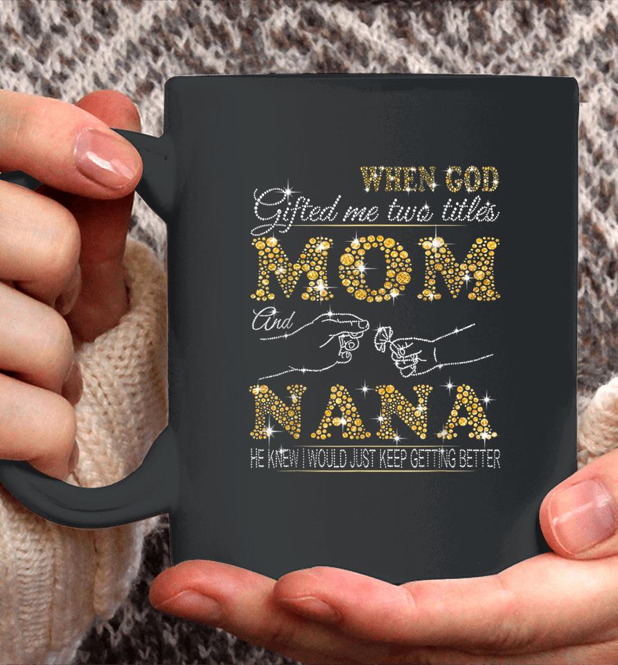 When God Gifted Me Two Titles Mom And Nana Coffee Mug