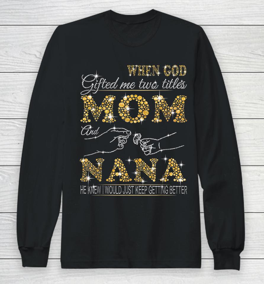 When God Gifted Me Two Titles Mom And Nana Long Sleeve T-Shirt