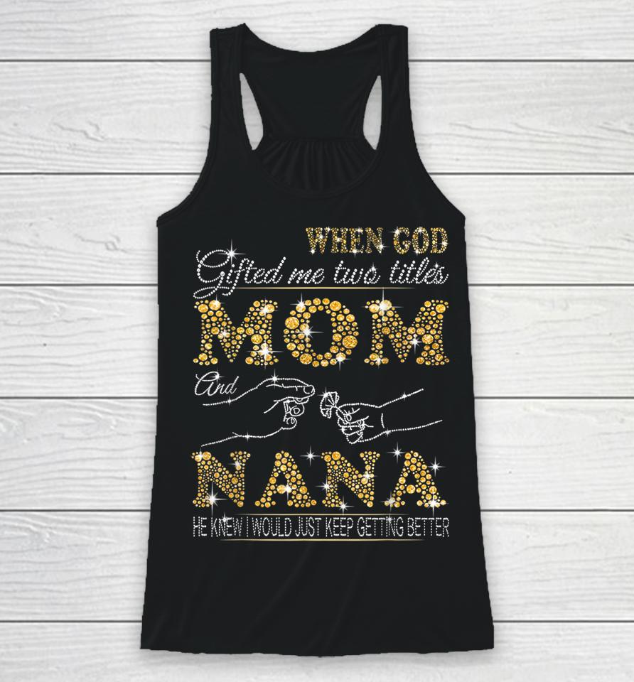 When God Gifted Me Two Titles Mom And Nana Racerback Tank