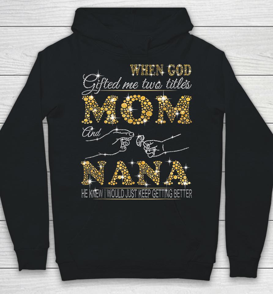 When God Gifted Me Two Titles Mom And Nana Hoodie
