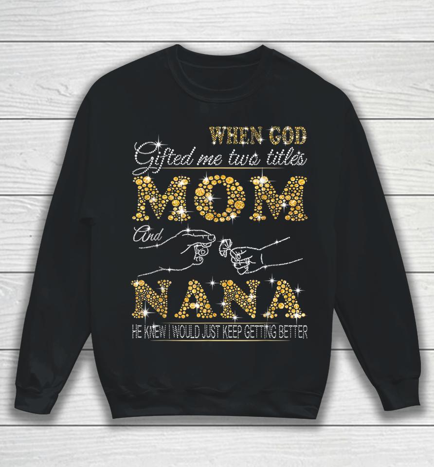When God Gifted Me Two Titles Mom And Nana Sweatshirt