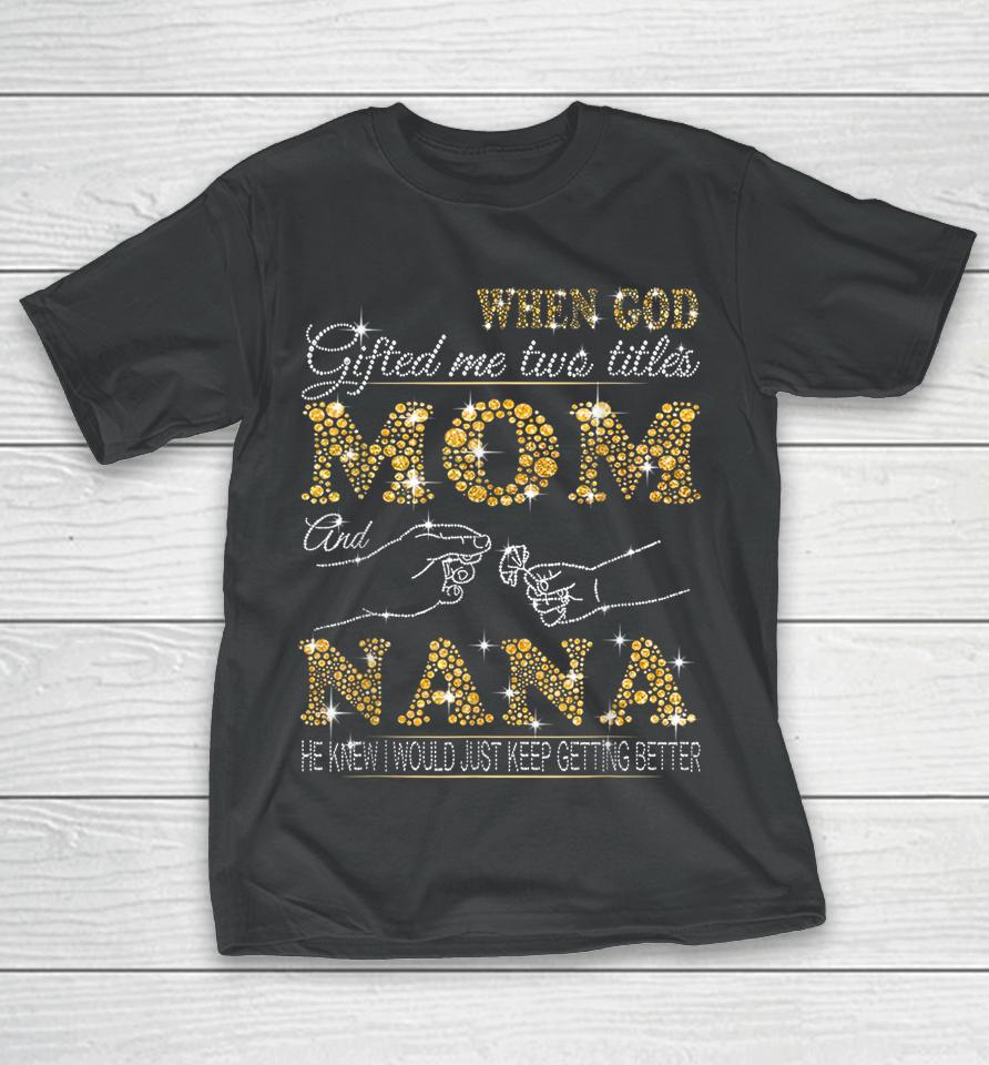 When God Gifted Me Two Titles Mom And Nana T-Shirt